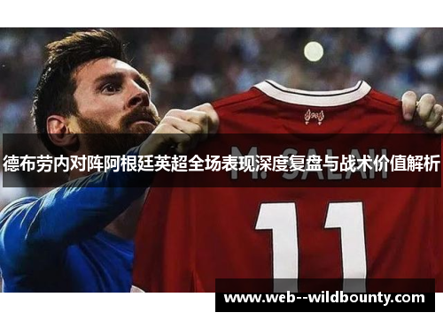 德布劳内对阵阿根廷英超全场表现深度复盘与战术价值解析 德布劳内对阵阿根廷英超全场表现深度复盘与战术价值解析