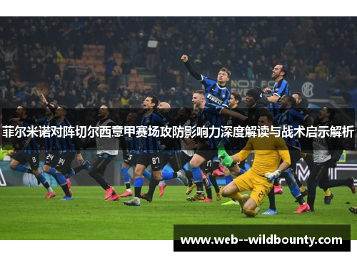 菲尔米诺对阵切尔西意甲赛场攻防影响力深度解读与战术启示解析 菲尔米诺对阵切尔西意甲赛场攻防影响力深度解读与战术启示解析