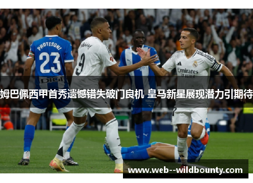 姆巴佩西甲首秀遗憾错失破门良机 皇马新星展现潜力引期待 姆巴佩西甲首秀遗憾错失破门良机 皇马新星展现潜力引期待