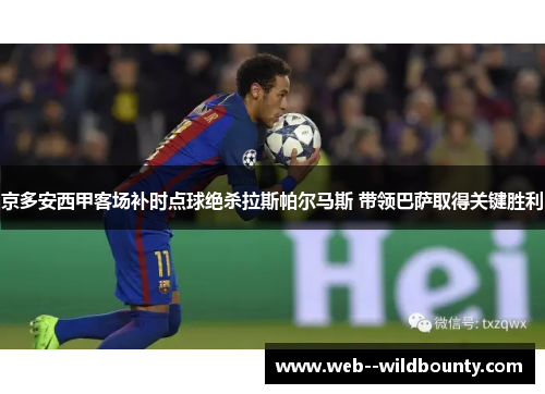 京多安西甲客场补时点球绝杀拉斯帕尔马斯 带领巴萨取得关键胜利