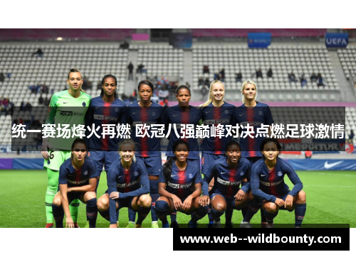 统一赛场烽火再燃 欧冠八强巅峰对决点燃足球激情 统一赛场烽火再燃 欧冠八强巅峰对决点燃足球激情