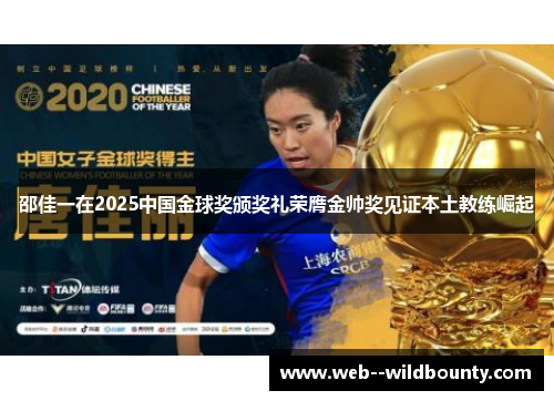 邵佳一在2025中国金球奖颁奖礼荣膺金帅奖见证本土教练崛起 邵佳一在2025中国金球奖颁奖礼荣膺金帅奖见证本土教练崛起
